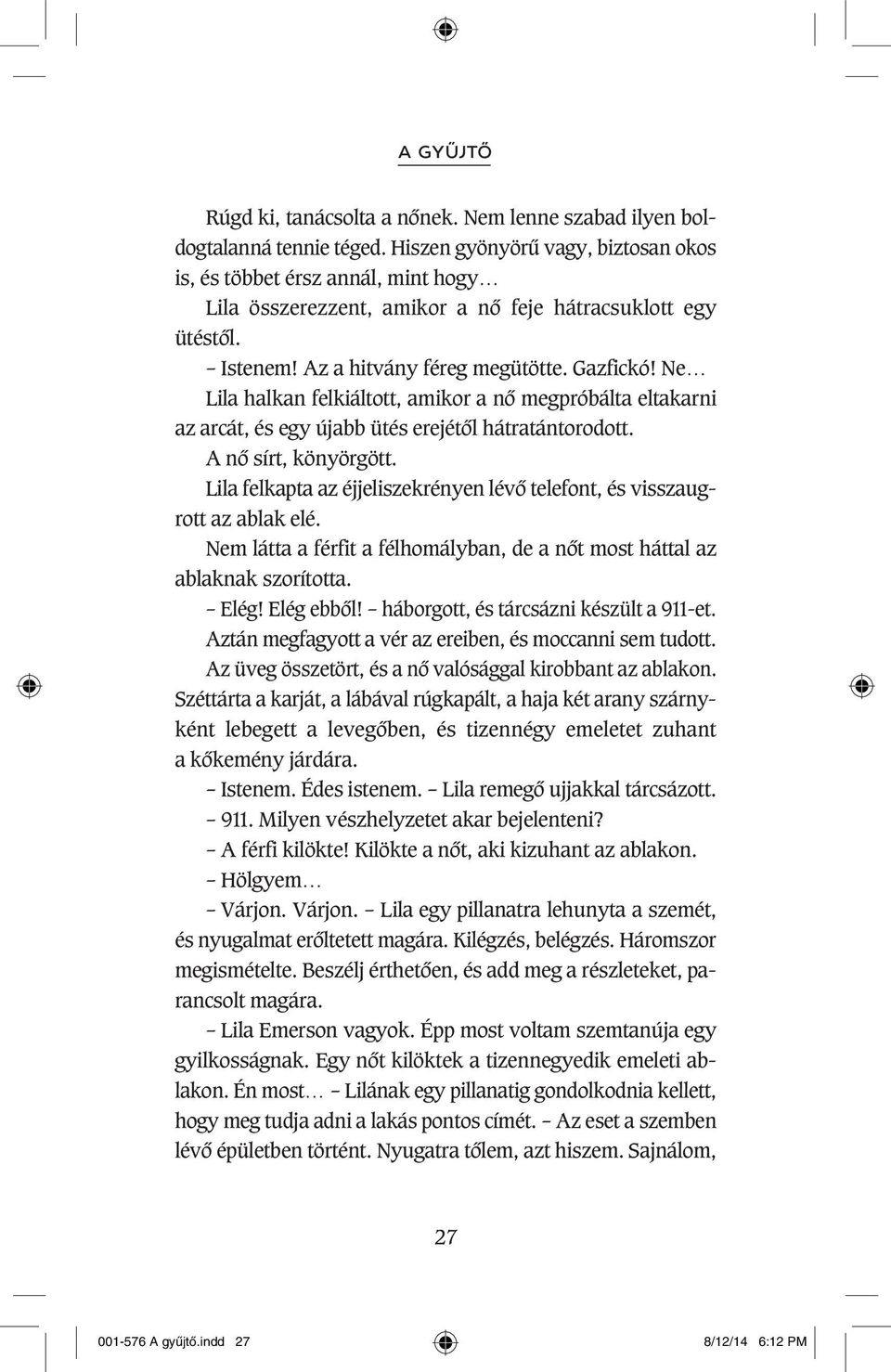 Ne Lila halkan felkiáltott, amikor a nô megpróbálta eltakarni az arcát, és egy újabb ütés erejétôl hátratántorodott. A nô sírt, könyörgött.