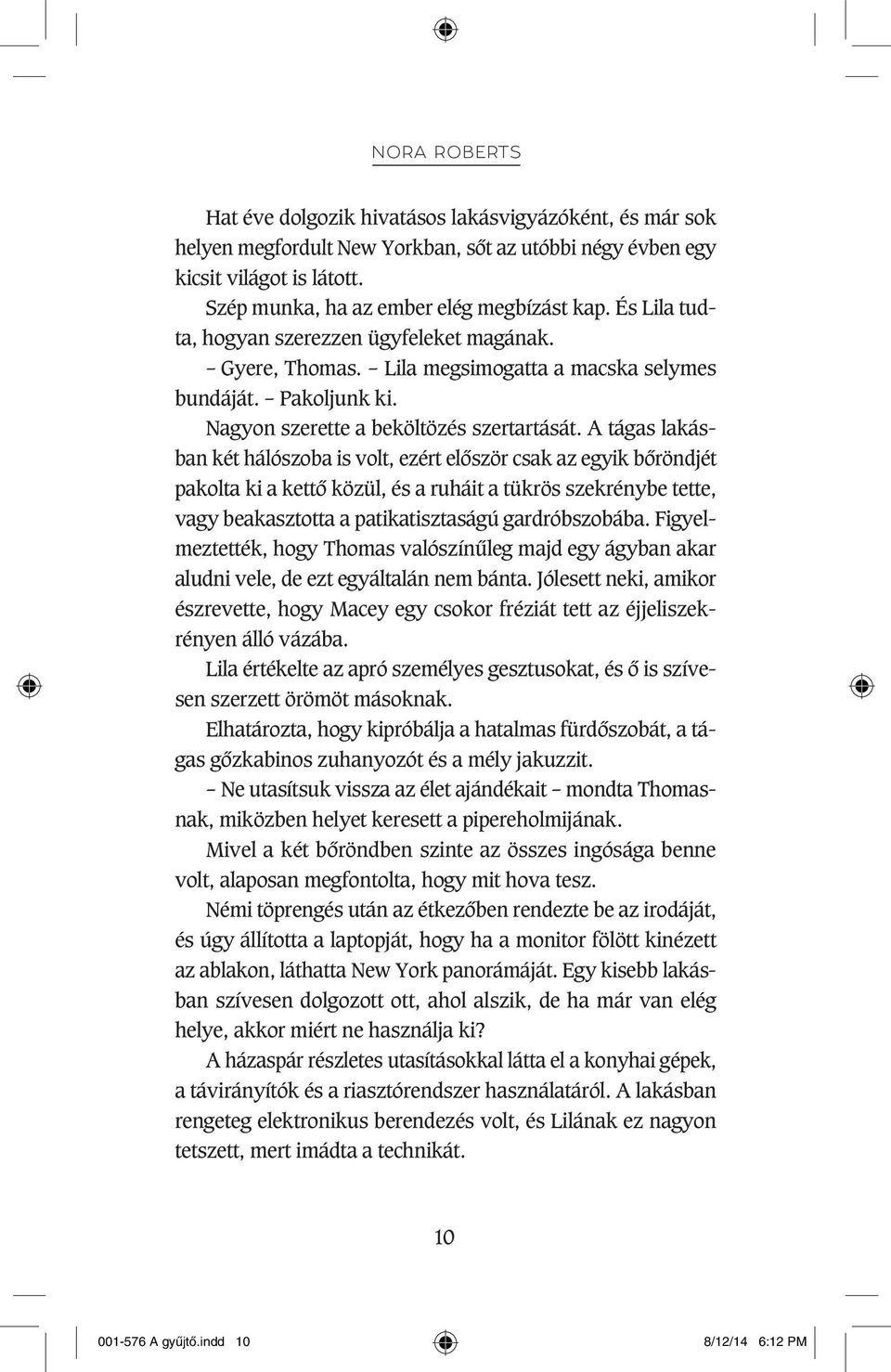 A tágas lakásban két hálószoba is volt, ezért elôször csak az egyik bôröndjét pakolta ki a kettô közül, és a ruháit a tükrös szekrénybe tette, vagy beakasztotta a patikatisztaságú gardróbszobába.