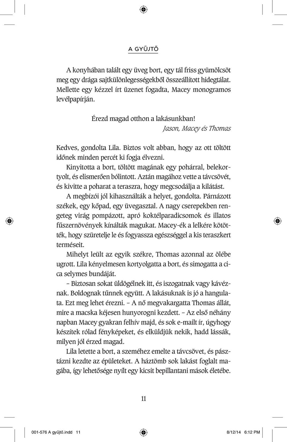 Biztos volt abban, hogy az ott töltött idônek minden percét ki fogja élvezni. Kinyitotta a bort, töltött magának egy pohárral, belekortyolt, és elismerôen bólintott.