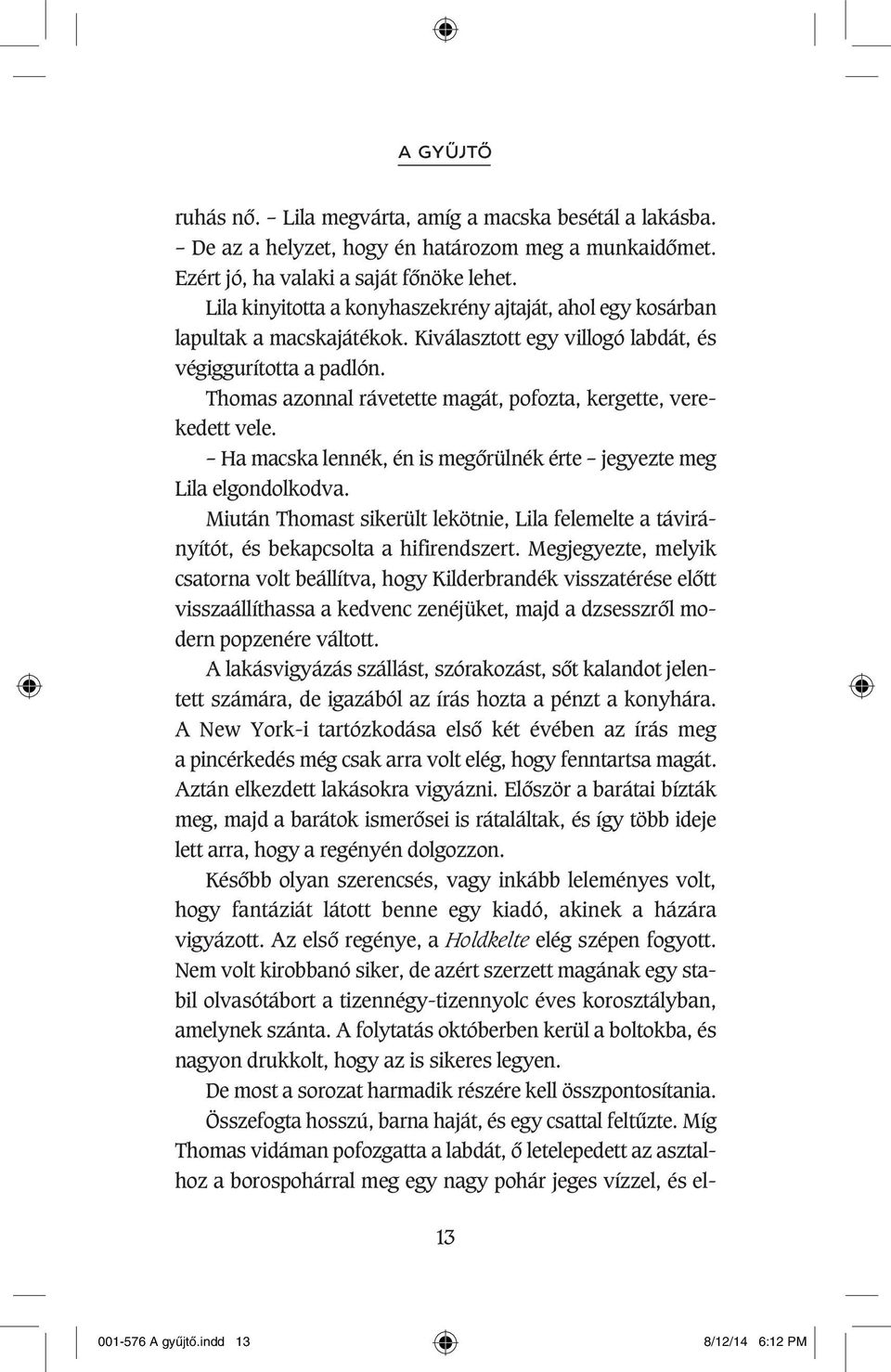Thomas azonnal rávetette magát, pofozta, kergette, verekedett vele. Ha macska lennék, én is megôrülnék érte jegyezte meg Lila elgondolkodva.