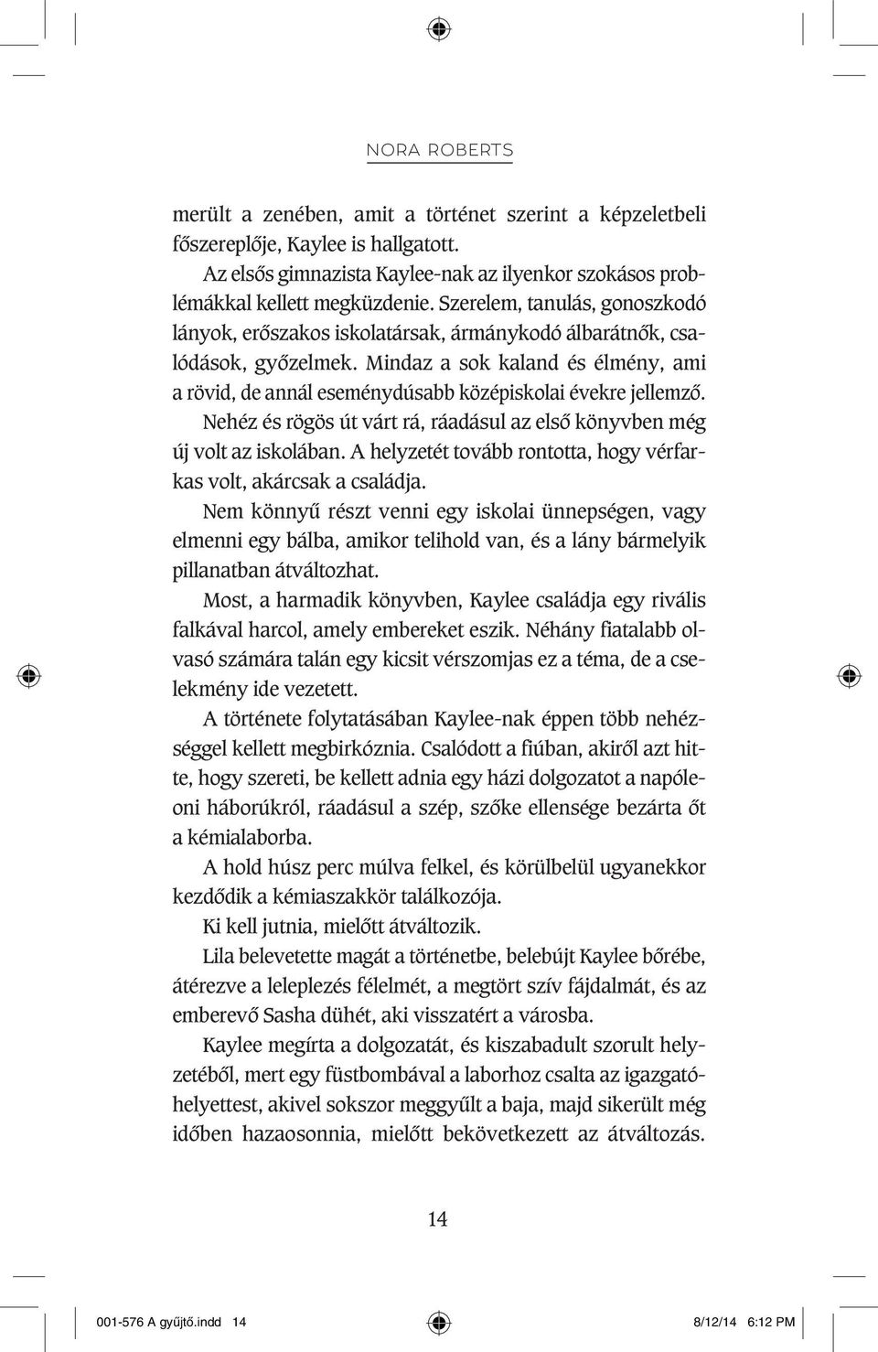 Mindaz a sok kaland és élmény, ami a rövid, de annál eseménydúsabb középiskolai évekre jellemzô. Nehéz és rögös út várt rá, ráadásul az elsô könyvben még új volt az iskolában.