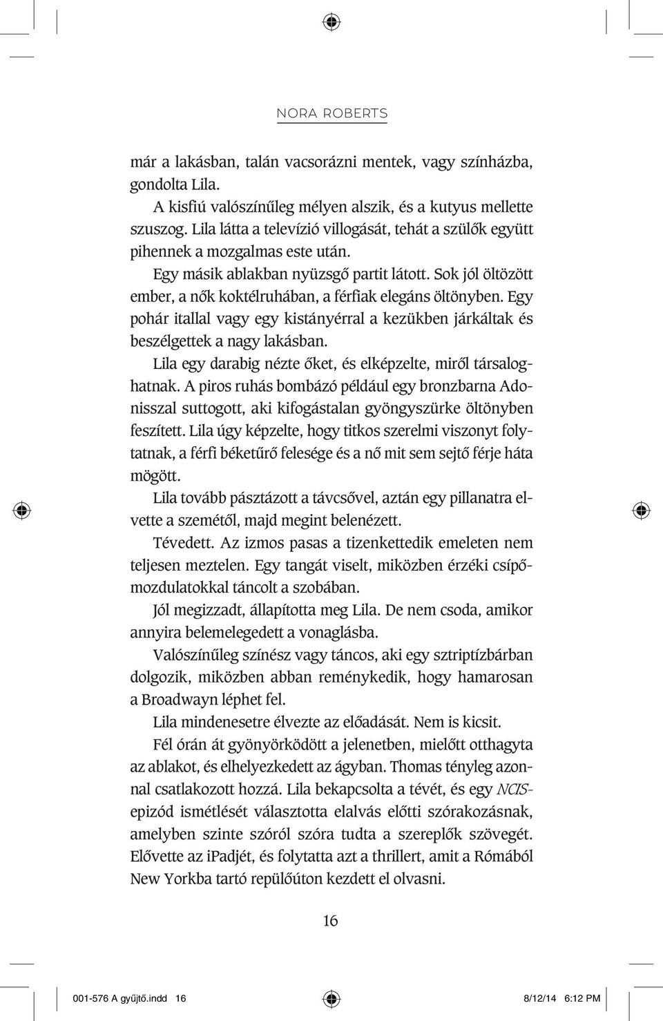 Sok jól öltözött ember, a nôk koktélruhában, a férfiak elegáns öltönyben. Egy pohár itallal vagy egy kistányérral a kezükben járkáltak és beszélgettek a nagy lakásban.