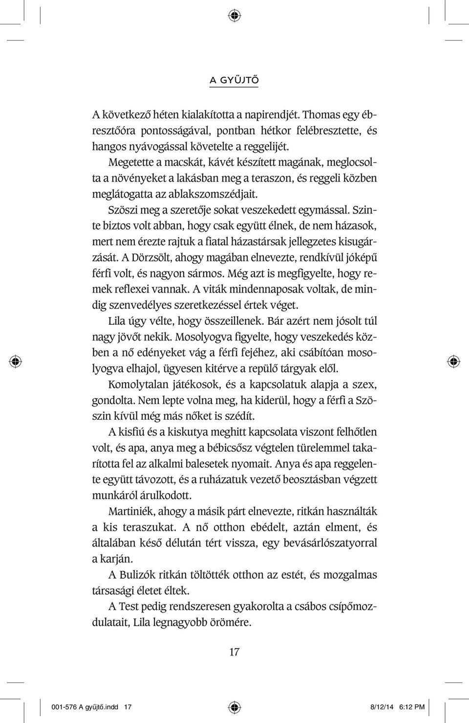 Szöszi meg a szeretôje sokat veszekedett egymással. Szinte biztos volt abban, hogy csak együtt élnek, de nem házasok, mert nem érezte rajtuk a fiatal házastársak jellegzetes kisugárzását.