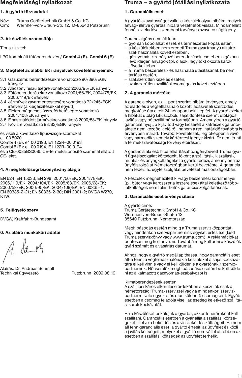 Mindamellett fennáll az eladóval szembeni törvényes szavatossági igény. 2. A készülék azonosítója Típus / kivitel: LPG kombinált fűtőberendezés / Combi 4 (E), Combi 6 (E) 3.