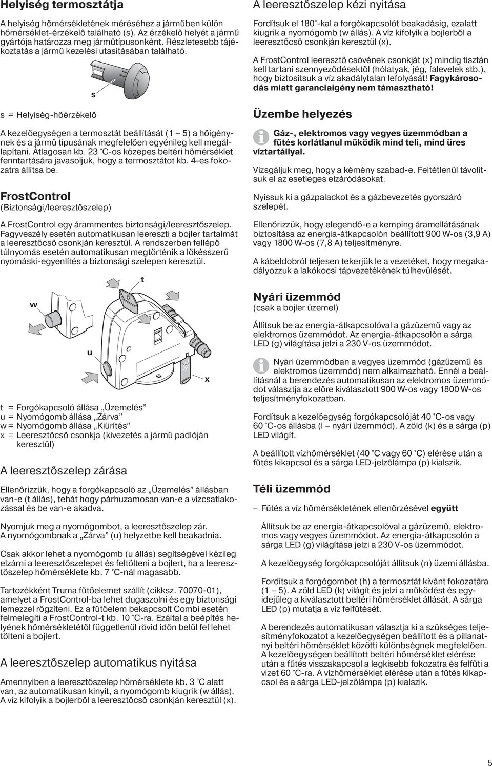 s = Helyiség-hőérzékelő s A kezelőegységen a termosztát beállítását (1 5) a hőigénynek és a jármű típusának megfelelően egyénileg kell megállapítani. Átlagosan kb.