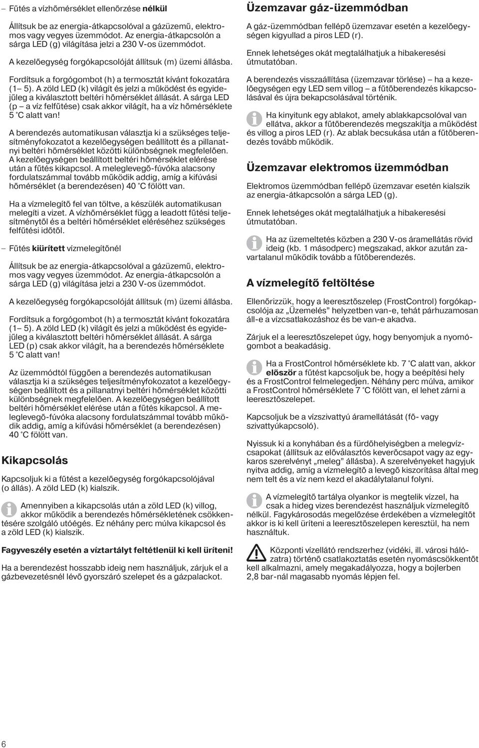 Fordítsuk a forgógombot (h) a termosztát kívánt fokozatára (1 5). A zöld LED (k) világít és jelzi a működést és egyidejűleg a kiválasztott beltéri hőmérséklet állását.