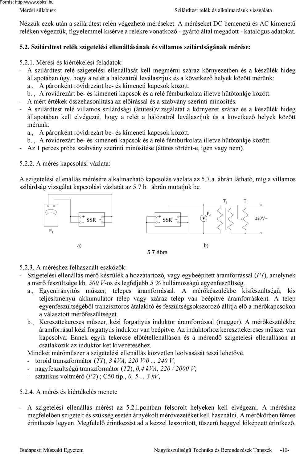 Mérési és kiértékelési feladatok: A szilárdtest relé szigetelési ellenállását kell megmérni száraz környezetben és a készülék hideg állapotában úgy, hogy a relét a hálózatról leválasztjuk és a