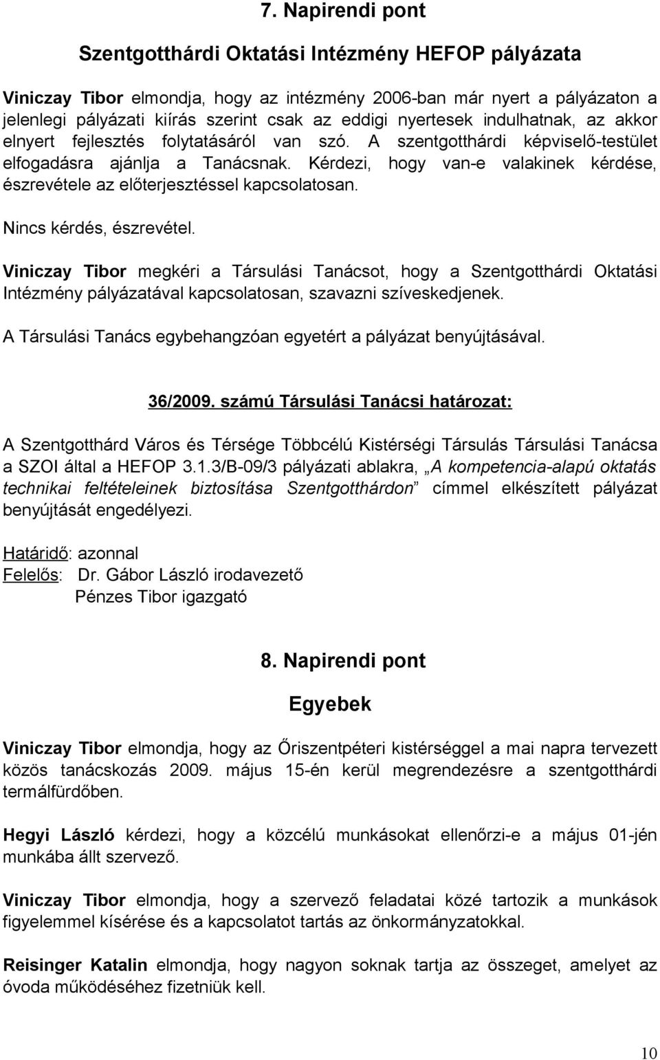 Kérdezi, hogy van-e valakinek kérdése, észrevétele az előterjesztéssel kapcsolatosan. Nincs kérdés, észrevétel.