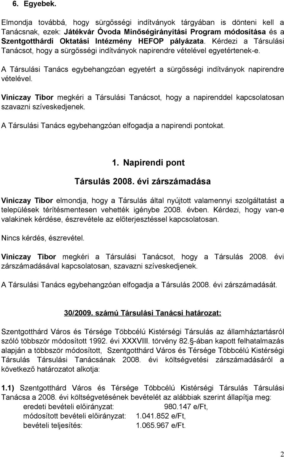 Kérdezi a Társulási Tanácsot, hogy a sürgősségi indítványok napirendre vételével egyetértenek-e. A Társulási Tanács egybehangzóan egyetért a sürgősségi indítványok napirendre vételével.