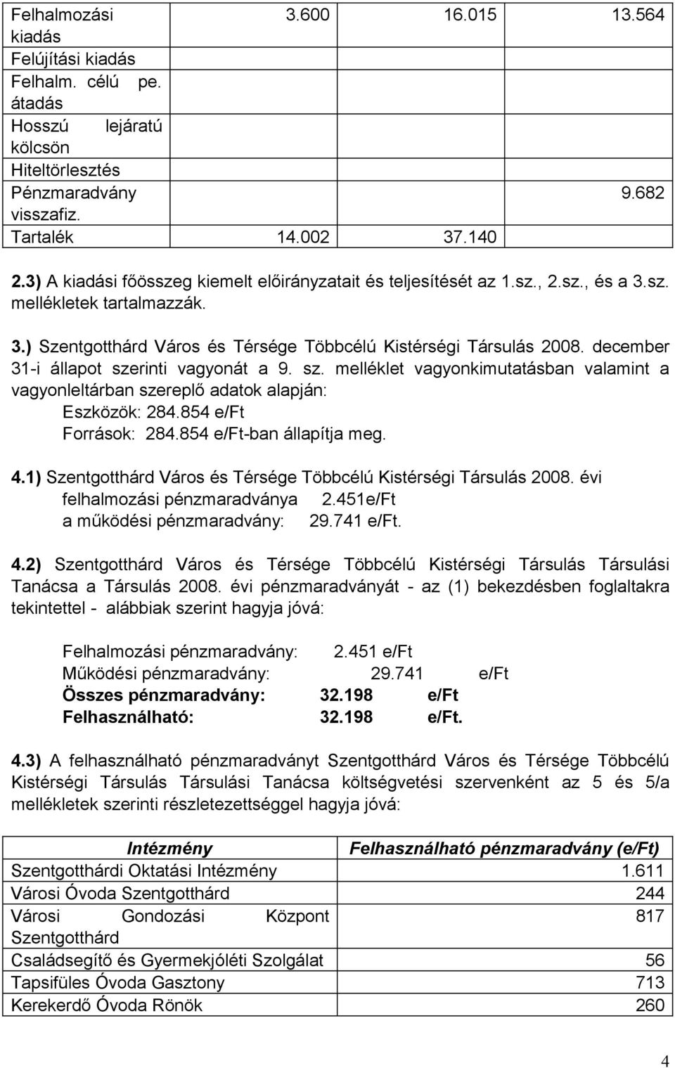 december 31-i állapot szerinti vagyonát a 9. sz. melléklet vagyonkimutatásban valamint a vagyonleltárban szereplő adatok alapján: Eszközök: 284.854 e/ft Források: 284.854 e/ft-ban állapítja meg. 4.