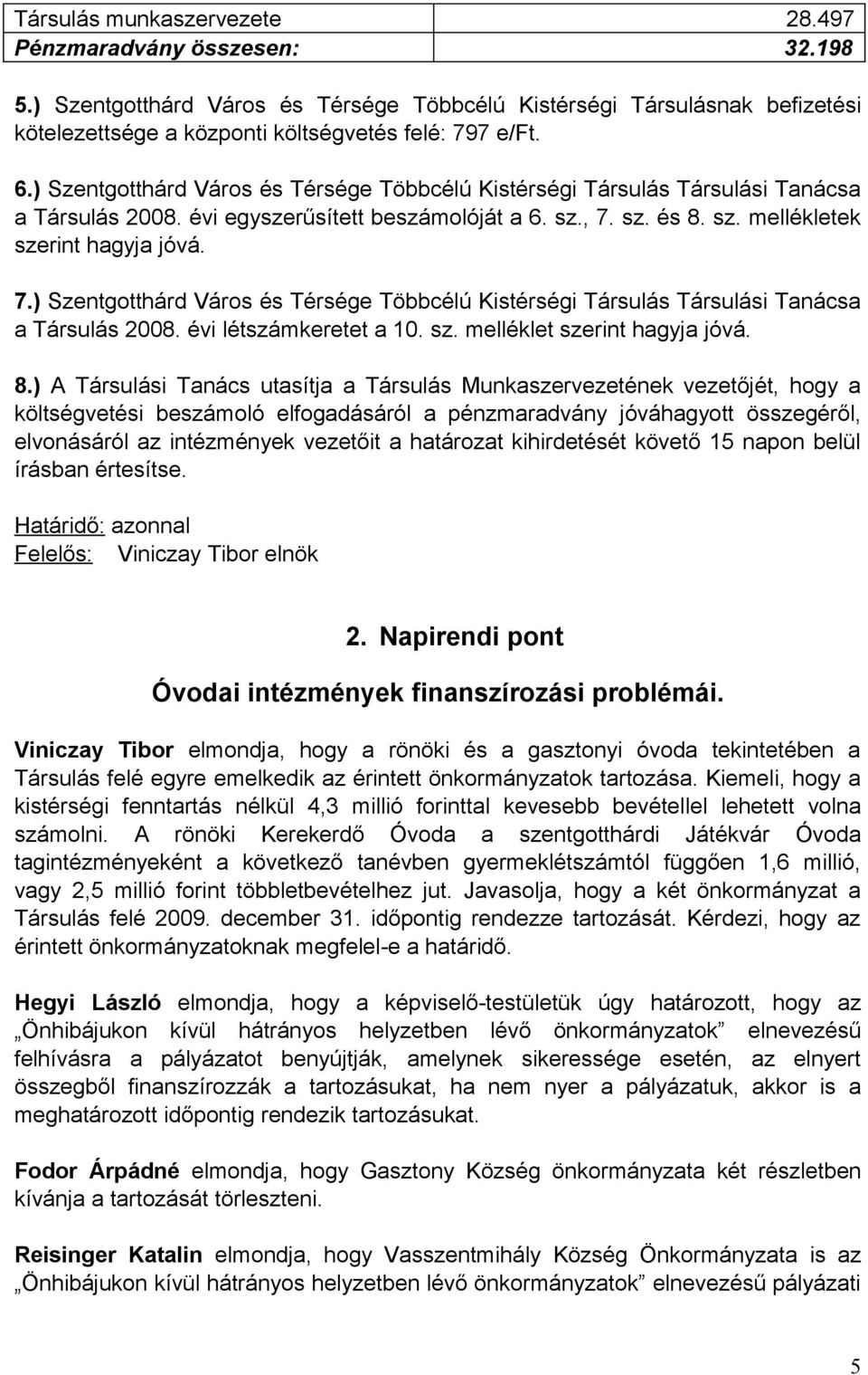 sz. és 8. sz. mellékletek szerint hagyja jóvá. 7.) Szentgotthárd Város és Térsége Többcélú Kistérségi Társulás Társulási Tanácsa a Társulás 2008. évi létszámkeretet a 10. sz. melléklet szerint hagyja jóvá.