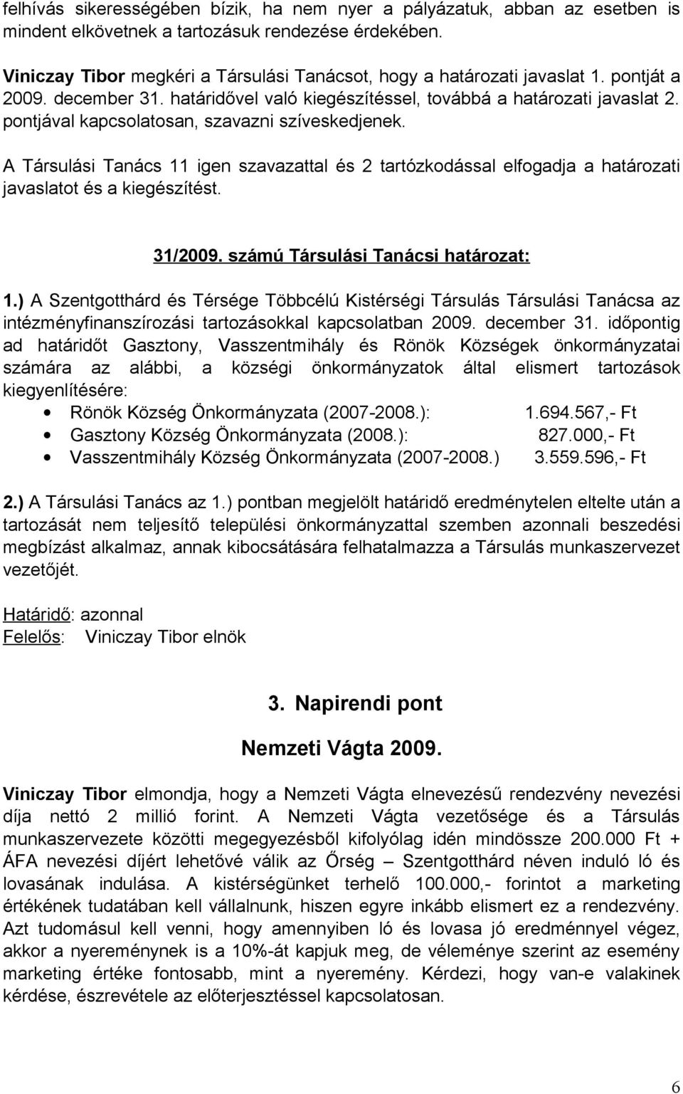 pontjával kapcsolatosan, szavazni szíveskedjenek. A Társulási Tanács 11 igen szavazattal és 2 tartózkodással elfogadja a határozati javaslatot és a kiegészítést. 31/2009.