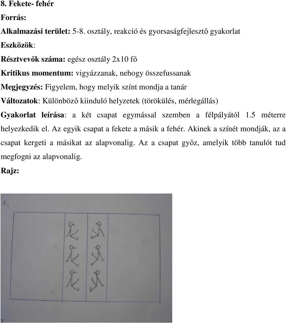 összefussanak Megjegyzés: Figyelem, hogy melyik színt mondja a tanár Változatok: Különböző kiinduló helyzetek (törökülés, mérlegállás) Gyakorlat