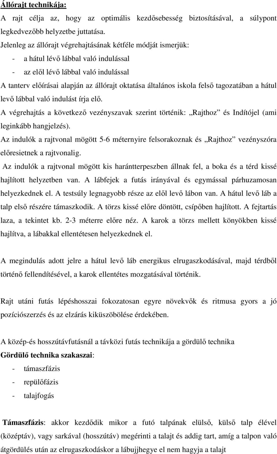 iskola felső tagozatában a hátul levő lábbal való indulást írja elő. A végrehajtás a következő vezényszavak szerint történik: Rajthoz és Indítójel (ami leginkább hangjelzés).