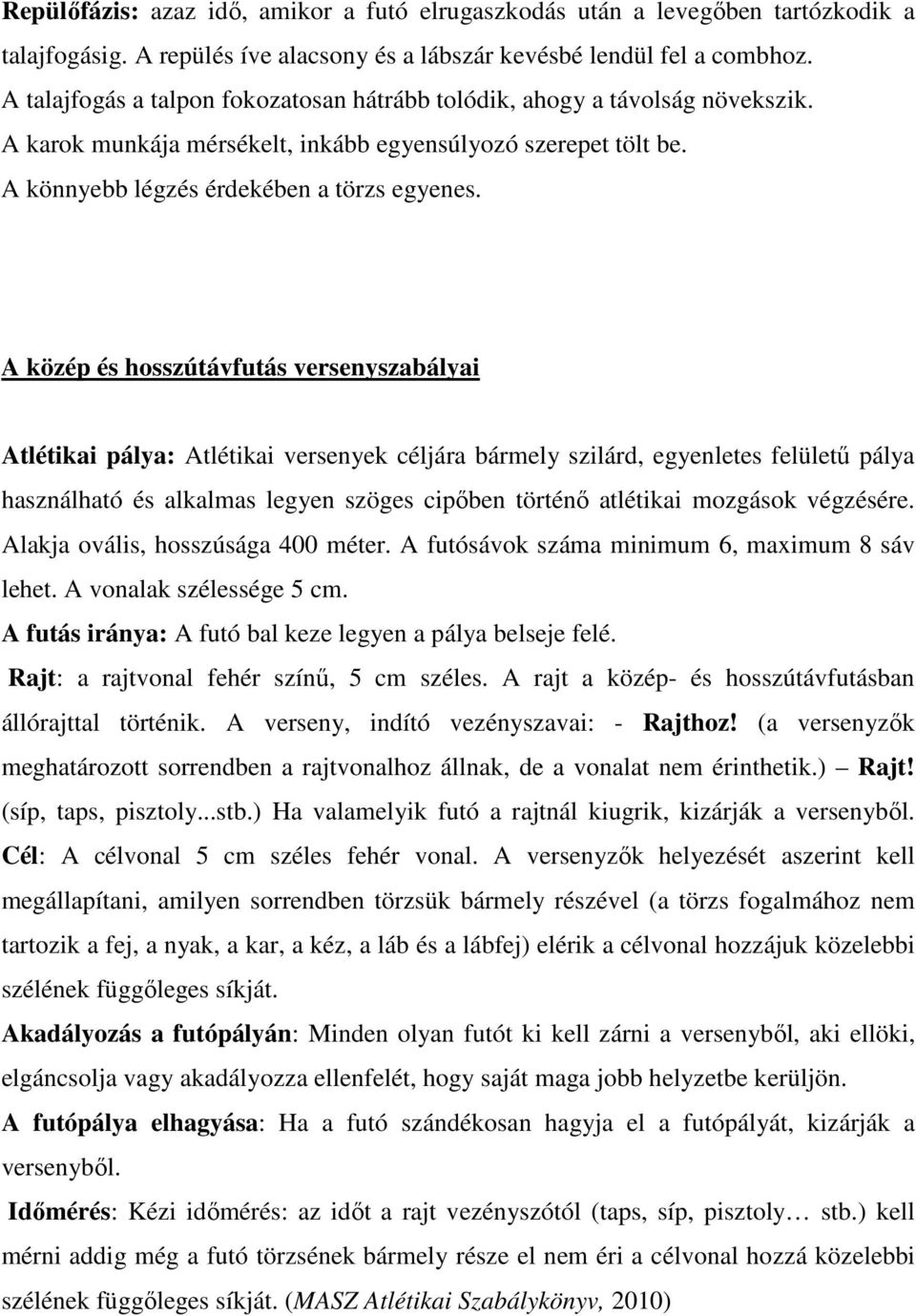 A közép és hosszútávfutás versenyszabályai Atlétikai pálya: Atlétikai versenyek céljára bármely szilárd, egyenletes felületű pálya használható és alkalmas legyen szöges cipőben történő atlétikai