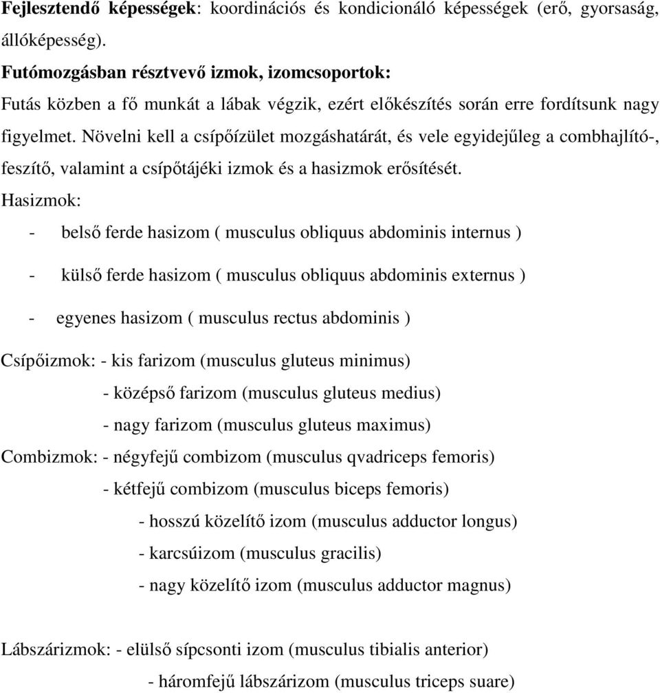 Növelni kell a csípőízület mozgáshatárát, és vele egyidejűleg a combhajlító-, feszítő, valamint a csípőtájéki izmok és a hasizmok erősítését.