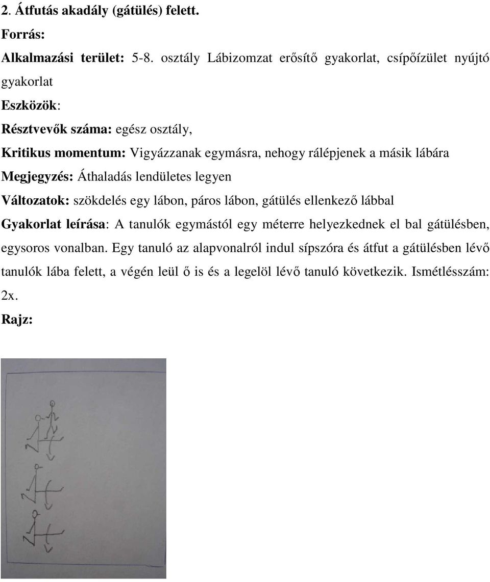 nehogy rálépjenek a másik lábára Megjegyzés: Áthaladás lendületes legyen Változatok: szökdelés egy lábon, páros lábon, gátülés ellenkező lábbal Gyakorlat