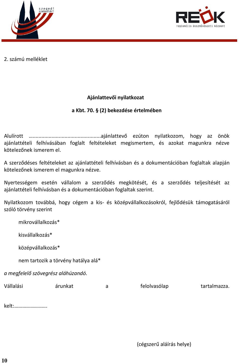 A szerződéses feltételeket az ajánlattételi felhívásban és a dokumentációban foglaltak alapján kötelezőnek ismerem el magunkra nézve.