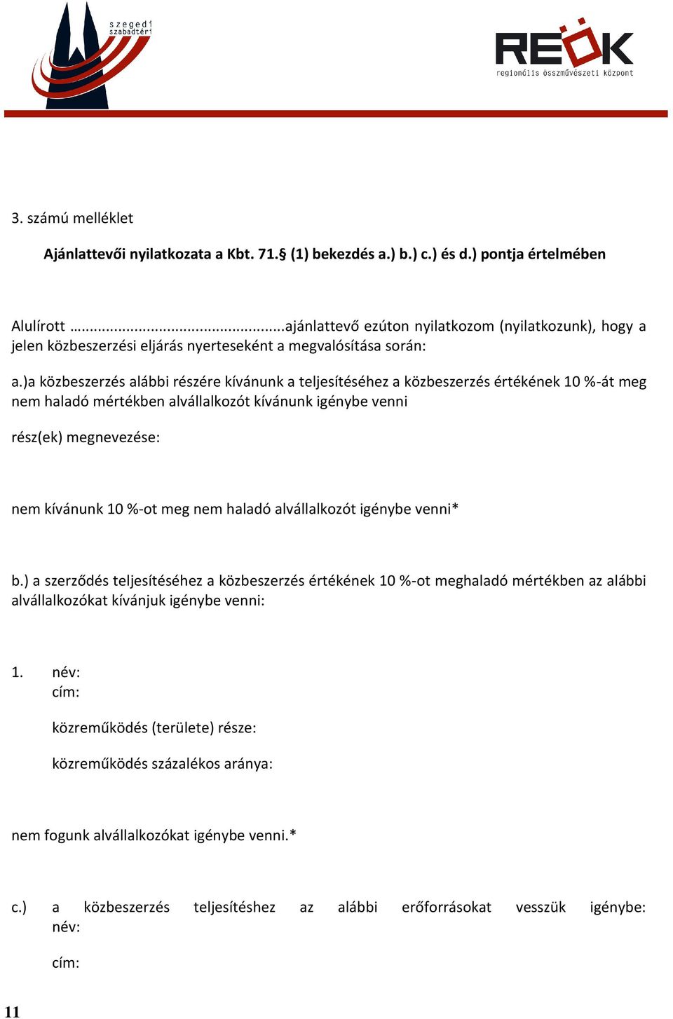 )a közbeszerzés alábbi részére kívánunk a teljesítéséhez a közbeszerzés értékének 10 %-át meg nem haladó mértékben alvállalkozót kívánunk igénybe venni rész(ek) megnevezése: nem kívánunk 10 %-ot meg