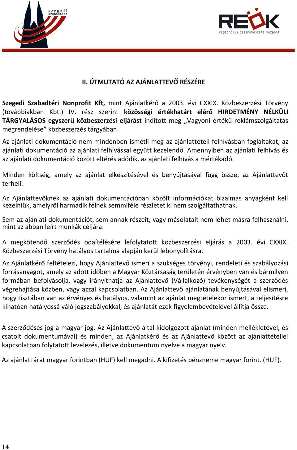 Az ajánlati dokumentáció nem mindenben ismétli meg az ajánlattételi felhívásban foglaltakat, az ajánlati dokumentáció az ajánlati felhívással együtt kezelendő.