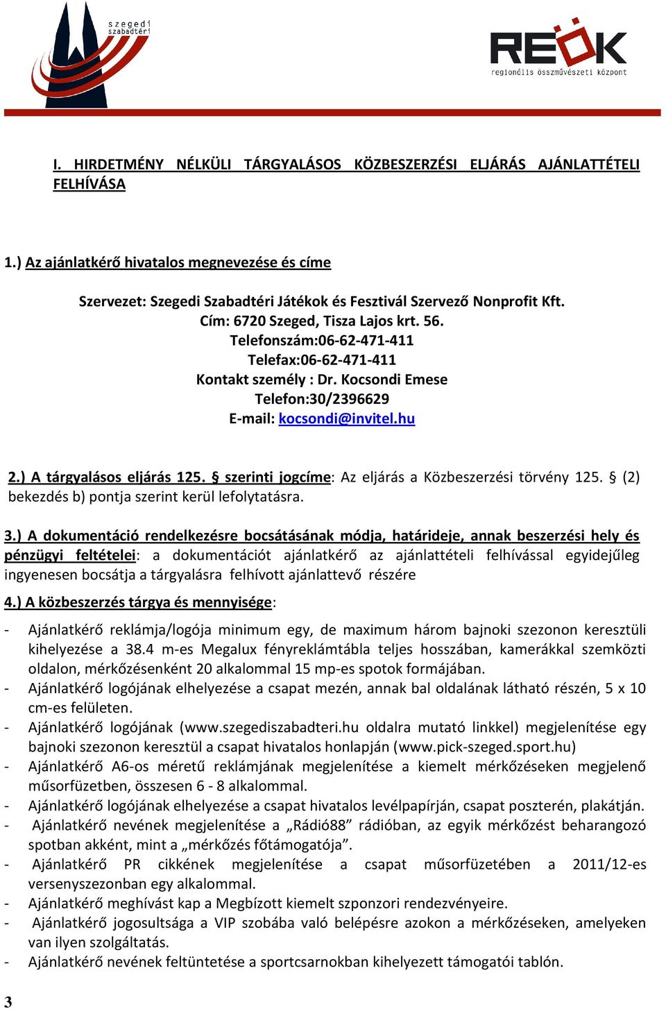 Telefonszám:06-62-471-411 Telefax:06-62-471-411 Kontakt személy : Dr. Kocsondi Emese Telefon:30/2396629 E-mail: kocsondi@invitel.hu 2.) A tárgyalásos eljárás 125.