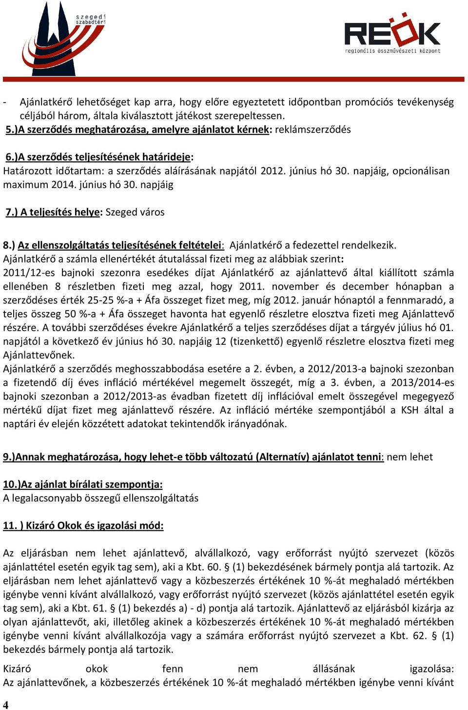 napjáig, opcionálisan maximum 2014. június hó 30. napjáig 7.) A teljesítés helye: Szeged város 8.) Az ellenszolgáltatás teljesítésének feltételei: Ajánlatkérő a fedezettel rendelkezik.