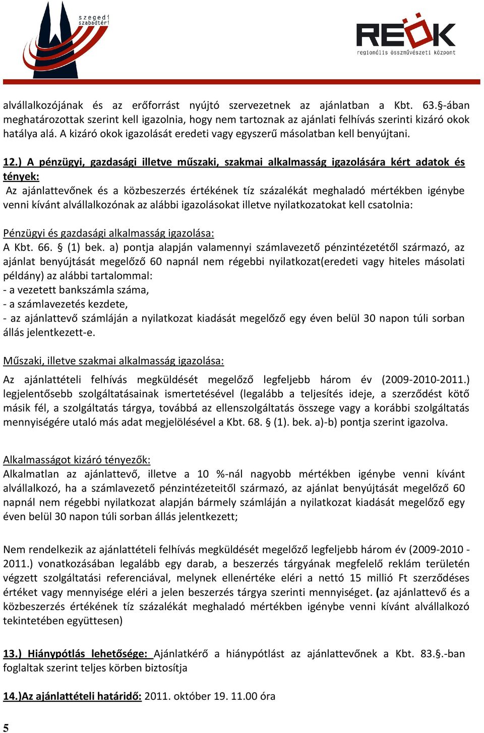 ) A pénzügyi, gazdasági illetve műszaki, szakmai alkalmasság igazolására kért adatok és tények: Az ajánlattevőnek és a közbeszerzés értékének tíz százalékát meghaladó mértékben igénybe venni kívánt