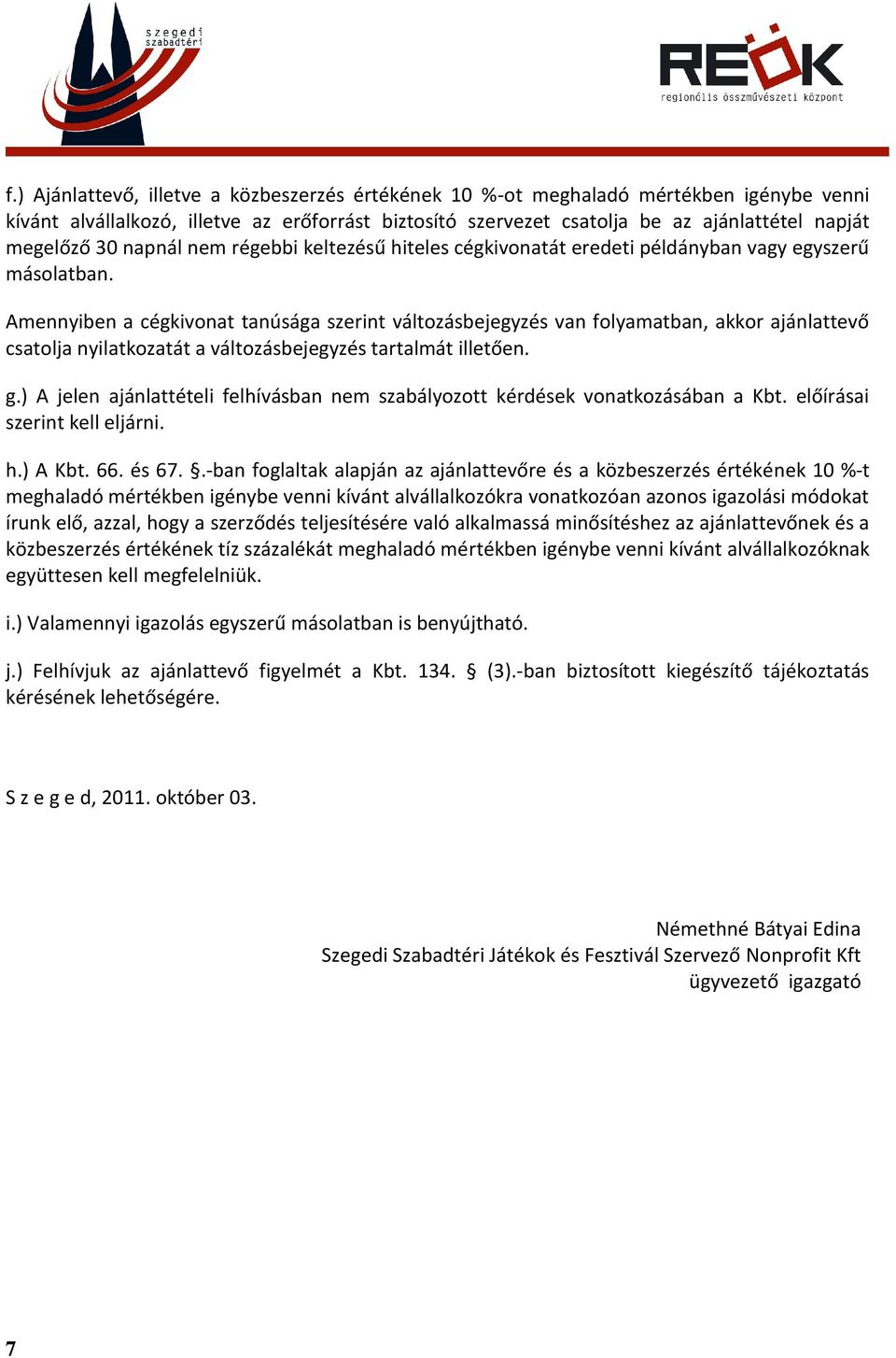 Amennyiben a cégkivonat tanúsága szerint változásbejegyzés van folyamatban, akkor ajánlattevő csatolja nyilatkozatát a változásbejegyzés tartalmát illetően. g.