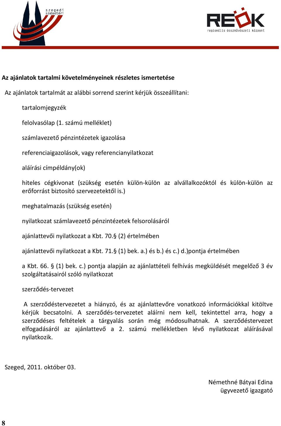 külön-külön az erőforrást biztosító szervezetektől is.) meghatalmazás (szükség esetén) nyilatkozat számlavezető pénzintézetek felsorolásáról ajánlattevői nyilatkozat a Kbt. 70.