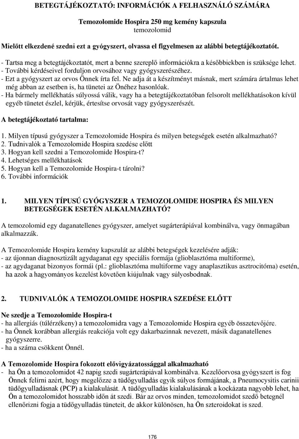 - Ezt a gyógyszert az orvos Önnek írta fel. Ne adja át a készítményt másnak, mert számára ártalmas lehet még abban az esetben is, ha tünetei az Önéhez hasonlóak.