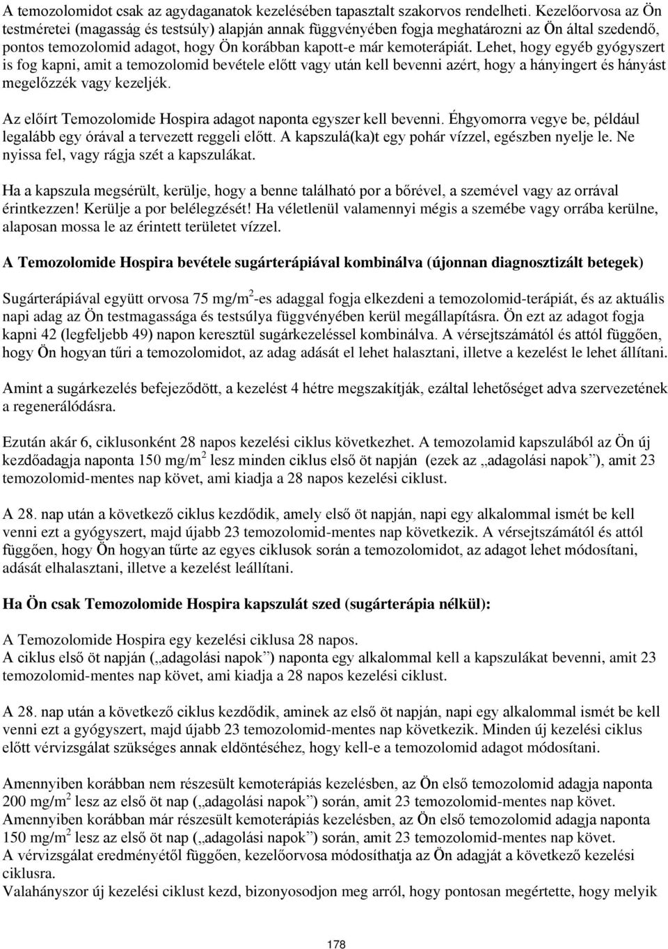 Lehet, hogy egyéb gyógyszert is fog kapni, amit a temozolomid bevétele előtt vagy után kell bevenni azért, hogy a hányingert és hányást megelőzzék vagy kezeljék.