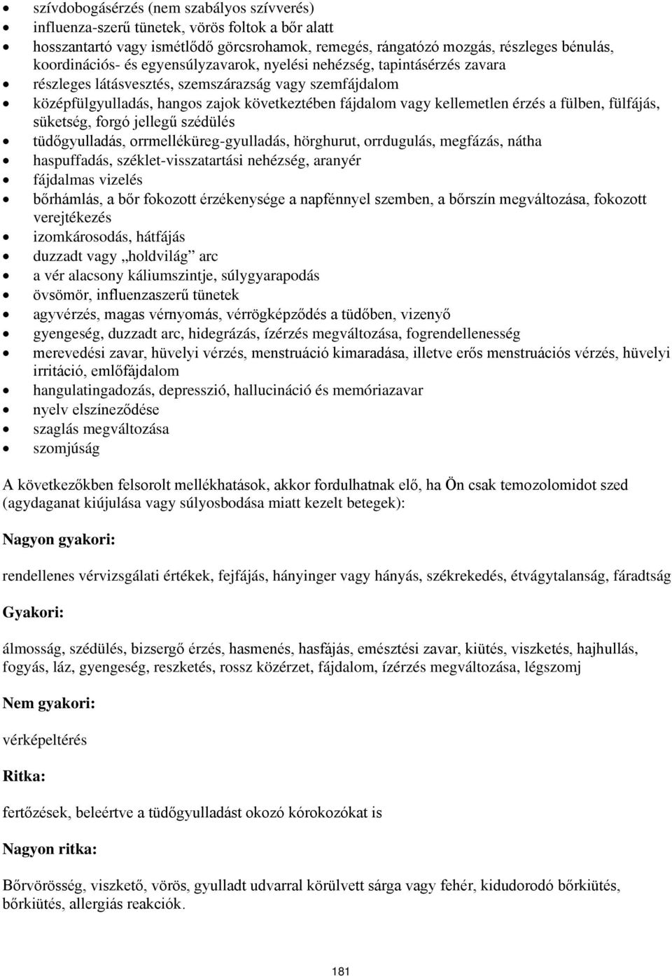 fülben, fülfájás, süketség, forgó jellegű szédülés tüdőgyulladás, orrmelléküreg-gyulladás, hörghurut, orrdugulás, megfázás, nátha haspuffadás, széklet-visszatartási nehézség, aranyér fájdalmas