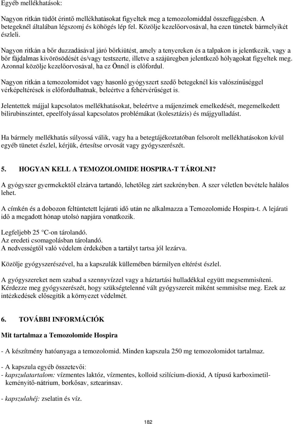 Nagyon ritkán a bőr duzzadásával járó bőrkiütést, amely a tenyereken és a talpakon is jelentkezik, vagy a bőr fájdalmas kivörösödését és/vagy testszerte, illetve a szájüregben jelentkező hólyagokat