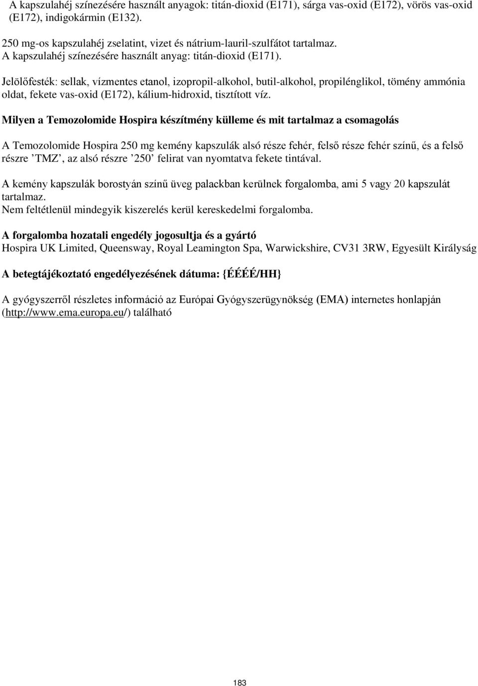 Jelölőfesték: sellak, vízmentes etanol, izopropil-alkohol, butil-alkohol, propilénglikol, tömény ammónia oldat, fekete vas-oxid (E172), kálium-hidroxid, tisztított víz.