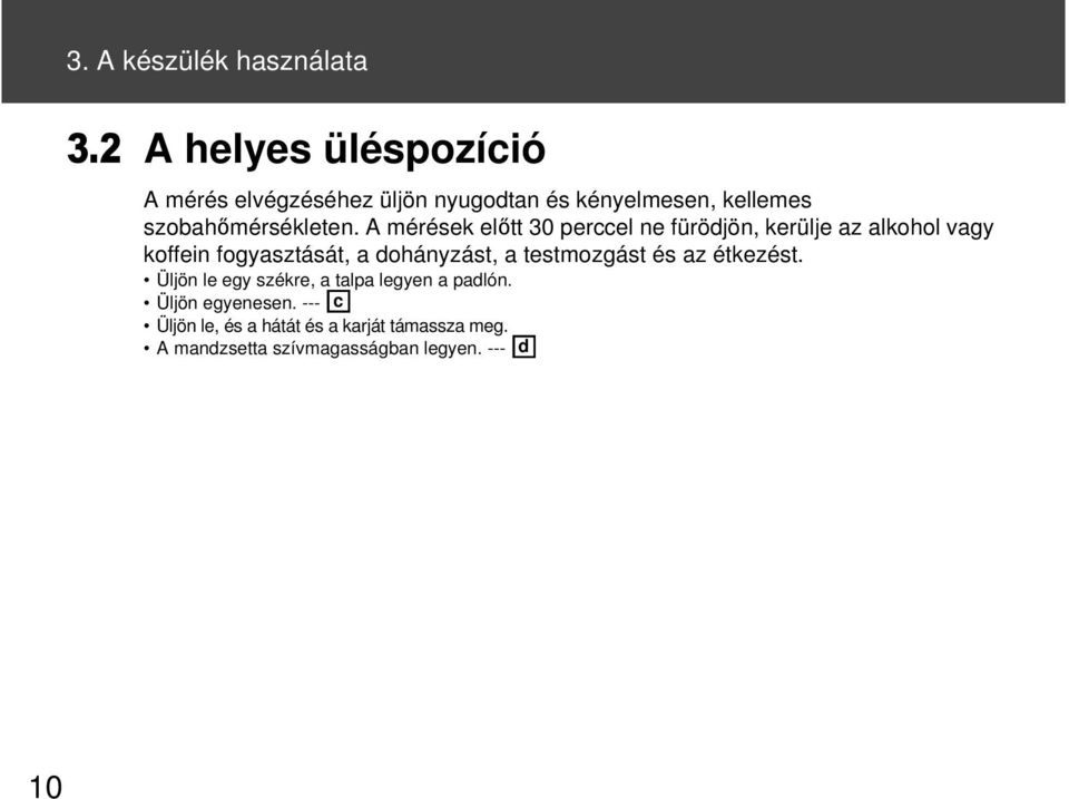 A mérések előtt 30 perccel ne fürödjön, kerülje az alkohol vagy koffein fogyasztását, a dohányzást, a