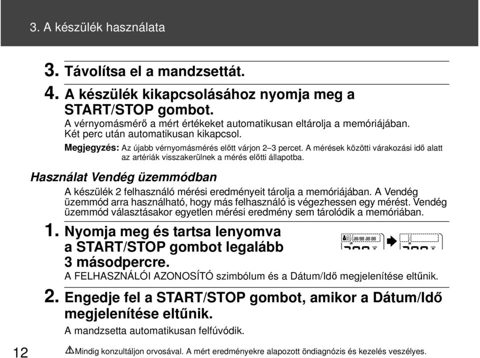 Használat Vendég üzemmódban A készülék 2 felhasználó mérési eredményeit tárolja a memóriájában. A Vendég üzemmód arra használható, hogy más felhasználó is végezhessen egy mérést.