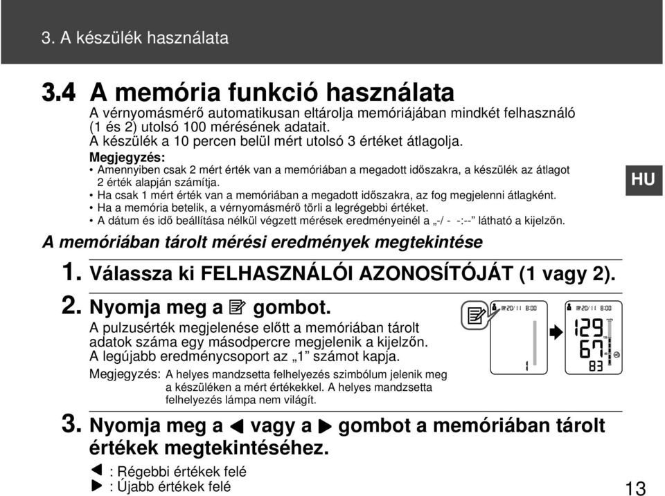 Ha csak 1 mért érték van a memóriában a megadott időszakra, az fog megjelenni átlagként. Ha a memória betelik, a vérnyomásmérő törli a legrégebbi értéket.