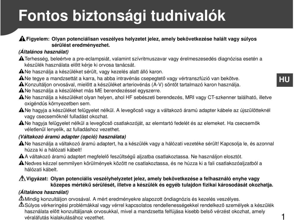 Ne használja a készüléket sérült, vagy kezelés alatt álló karon. Ne tegye a mandzsettát a karra, ha abba intravénás csepegtető vagy vértranszfúzió van bekötve.