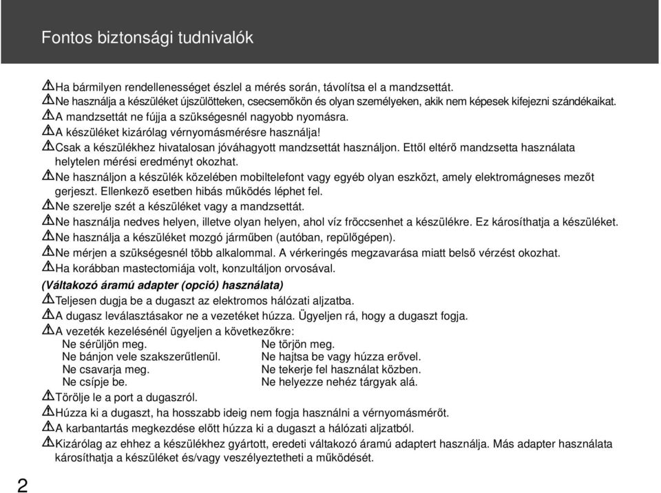 A készüléket kizárólag vérnyomásmérésre használja! Csak a készülékhez hivatalosan jóváhagyott mandzsettát használjon. Ettől eltérő mandzsetta használata helytelen mérési eredményt okozhat.