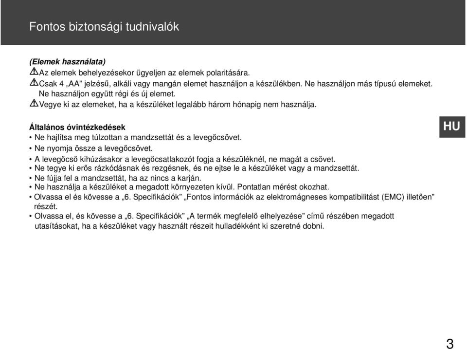 Általános óvintézkedések Ne hajlítsa meg túlzottan a mandzsettát és a levegőcsövet. Ne nyomja össze a levegőcsövet. A levegőcső kihúzásakor a levegőcsatlakozót fogja a készüléknél, ne magát a csövet.