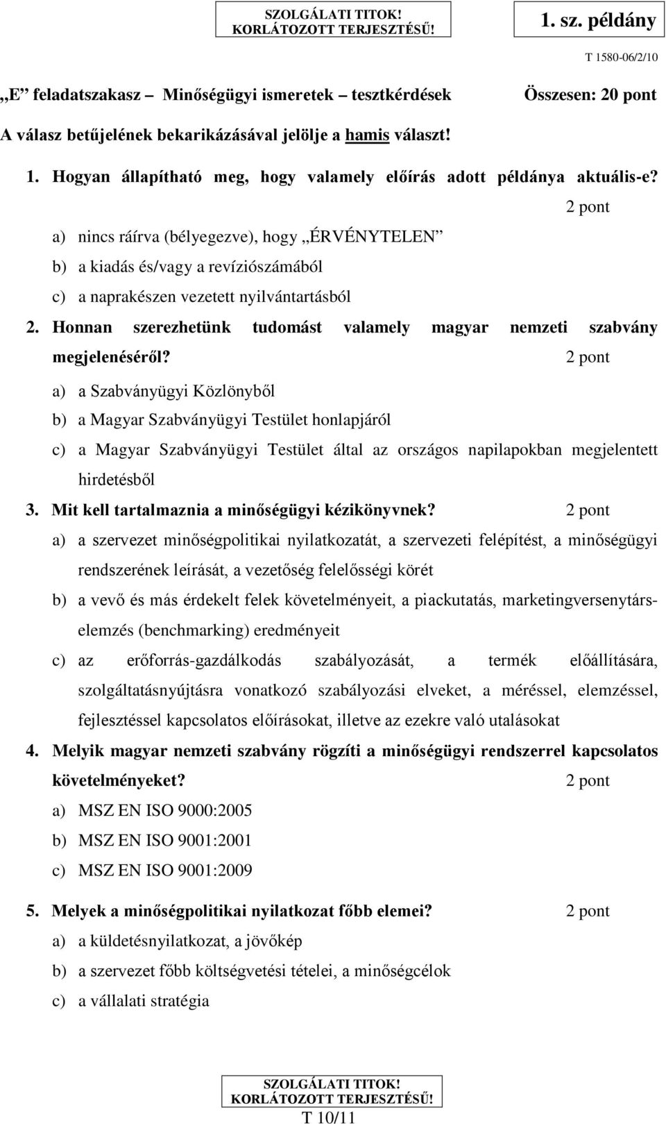 2 pont a) nincs ráírva (bélyegezve), hogy ÉRVÉNYTELEN b) a kiadás és/vagy a revíziószámából c) a naprakészen vezetett nyilvántartásból 2.