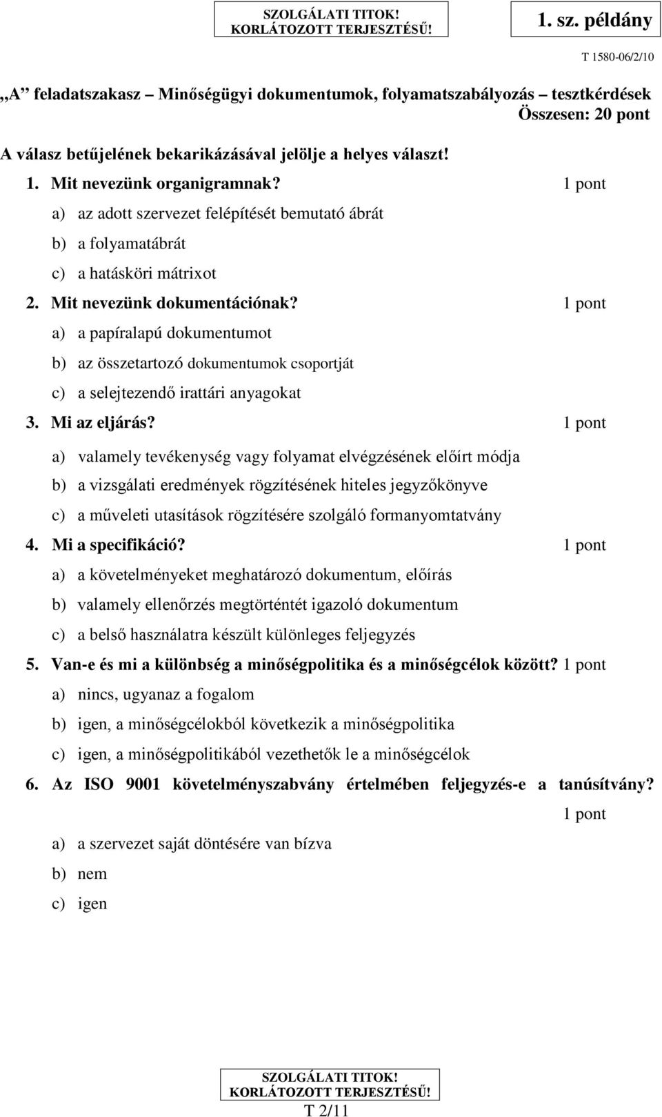 1 pont a) a papíralapú dokumentumot b) az összetartozó dokumentumok csoportját c) a selejtezendő irattári anyagokat 3. Mi az eljárás?