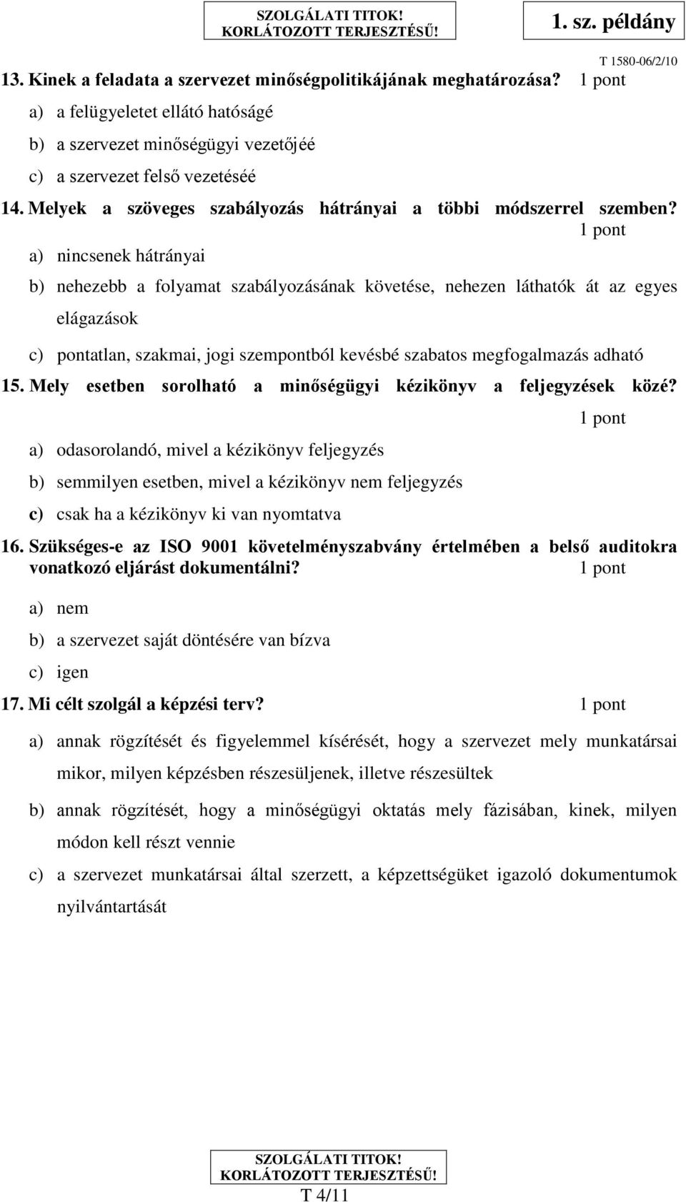 1 pont a) nincsenek hátrányai b) nehezebb a folyamat szabályozásának követése, nehezen láthatók át az egyes elágazások c) pontatlan, szakmai, jogi szempontból kevésbé szabatos megfogalmazás adható 15.