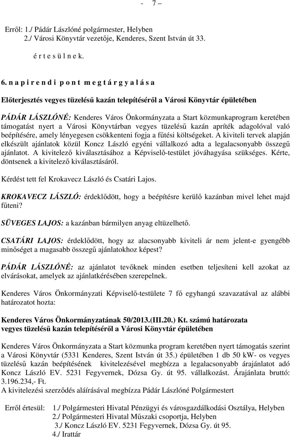 keretében támogatást nyert a Városi Könyvtárban vegyes tüzelésű kazán apríték adagolóval való beépítésére, amely lényegesen csökkenteni fogja a fűtési költségeket.