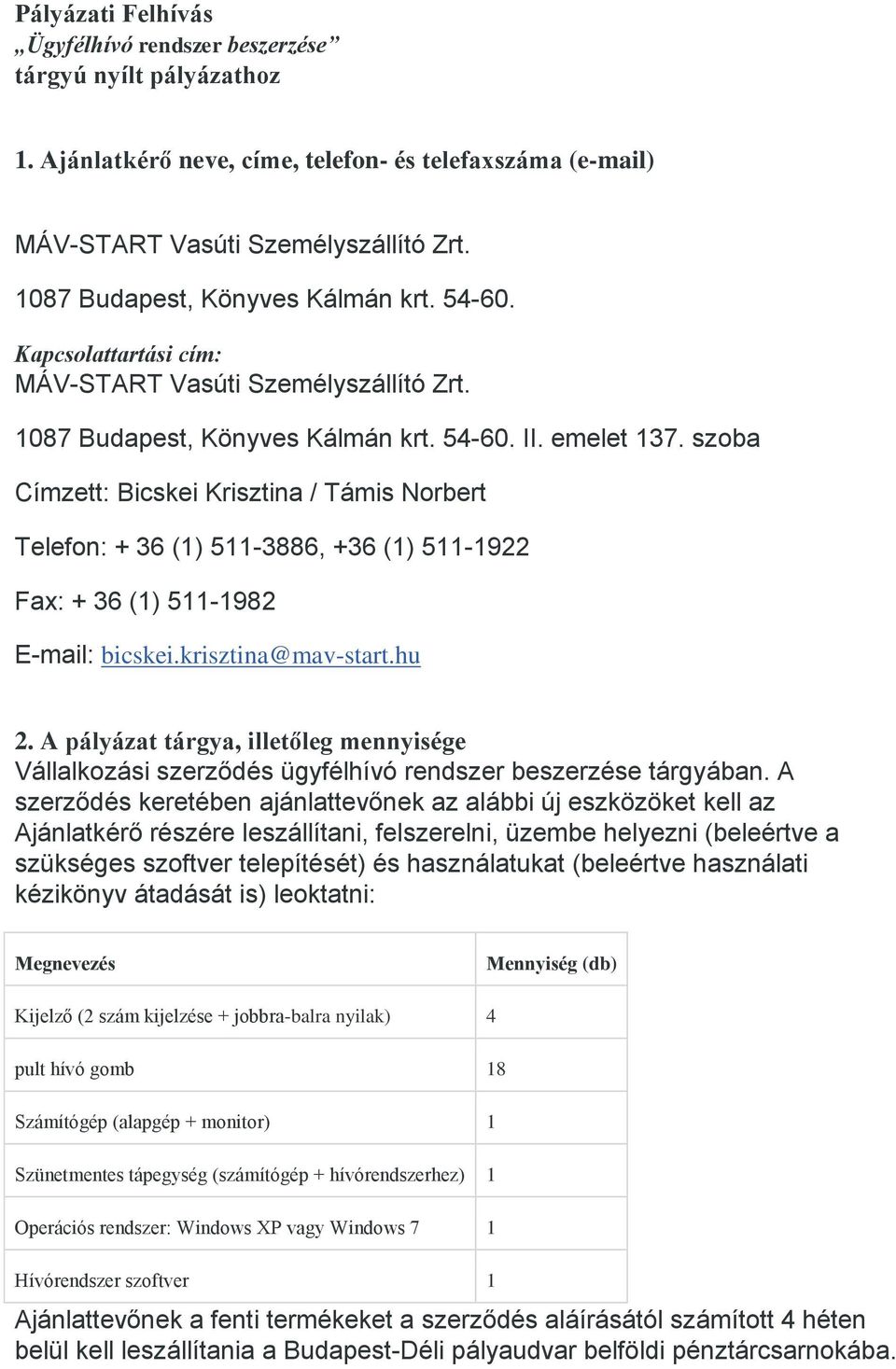 szoba Címzett: Bicskei Krisztina / Támis Norbert Telefon: + 36 (1) 511-3886, +36 (1) 511-1922 Fax: + 36 (1) 511-1982 E-mail: bicskei.krisztina@mav-start.hu 2.