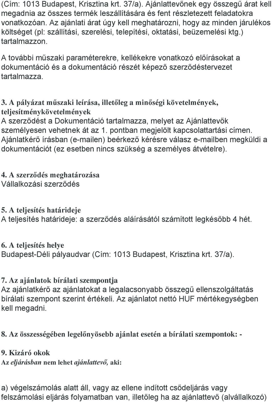 A további műszaki paraméterekre, kellékekre vonatkozó előírásokat a dokumentáció és a dokumentáció részét képező szerződéstervezet tartalmazza. 3.
