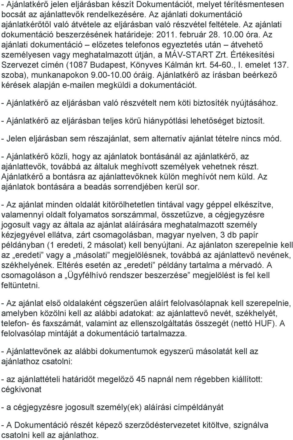 Az ajánlati dokumentáció előzetes telefonos egyeztetés után átvehető személyesen vagy meghatalmazott útján, a MÁV-START Zrt. Értékesítési Szervezet címén (1087 Budapest, Könyves Kálmán krt. 54-60., I.