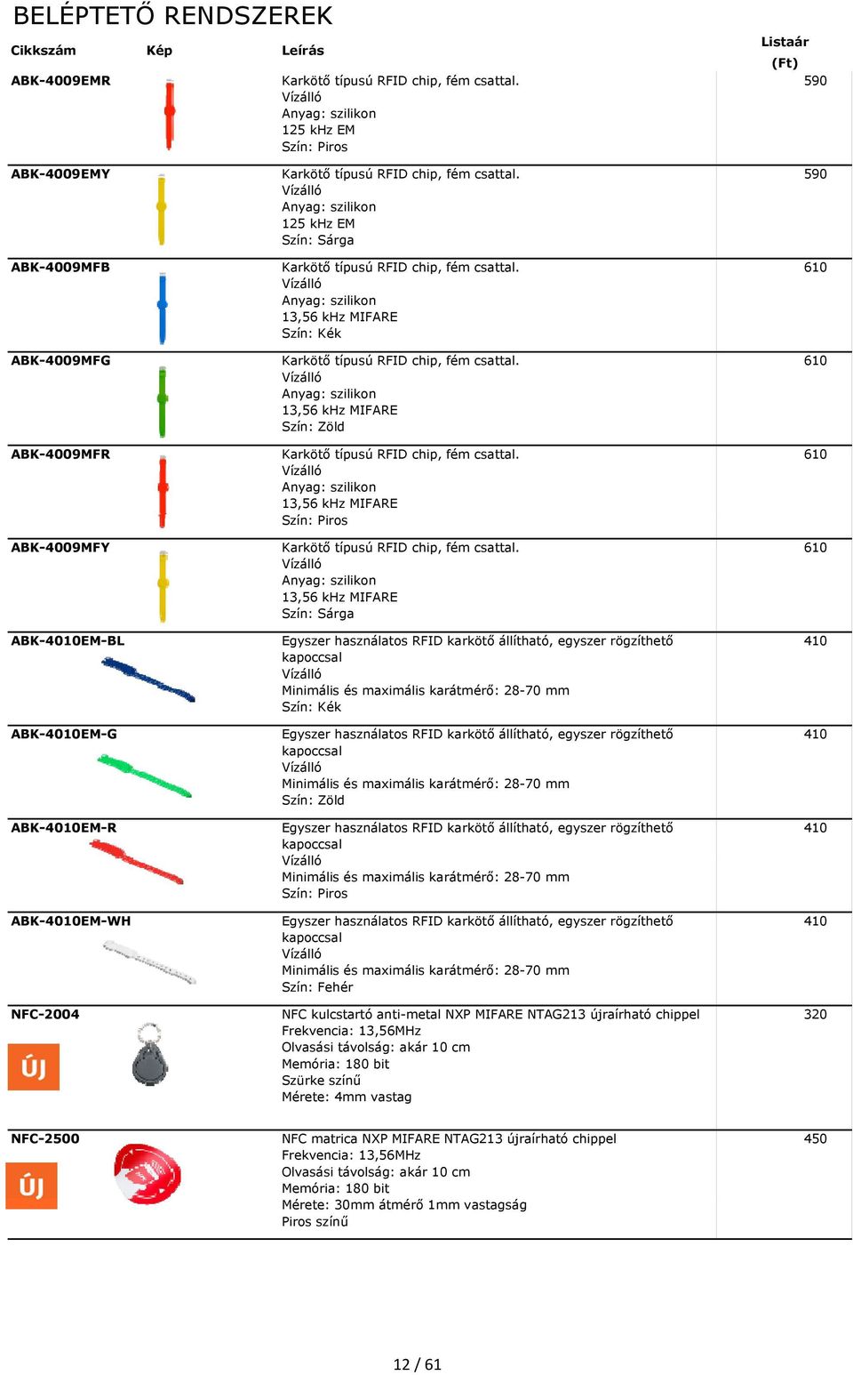 Vízálló Anyag: szilikon 13,56 khz MIFARE Szín: Kék Karkötő típusú RFID chip, fém csattal. Vízálló Anyag: szilikon 13,56 khz MIFARE Szín: Zöld Karkötő típusú RFID chip, fém csattal.