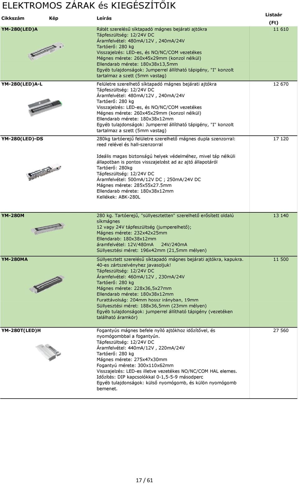 szett (5mm vastag) Felületre szerelhető síktapadó mágnes bejárati ajtókra Tápfeszültség: 12/24V DC Áramfelvétel: 480mA/12V, 240mA/24V Tartóerő: 280 kg Visszajelzés: LED-es, és NO/NC/COM vezetékes