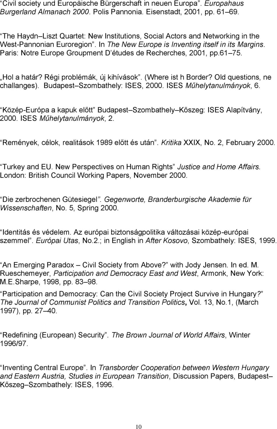 Paris: Notre Europe Groupment D études de Recherches, 2001, pp.61 75. Hol a határ? Régi problémák, új kihívások. (Where ist h Border? Old questions, ne challanges). Budapest Szombathely: ISES, 2000.